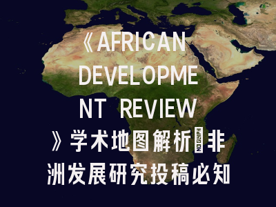 《AFRICAN DEVELOPMENT REVIEW》学术地图解析_非洲发展研究投稿必知的三大关键点