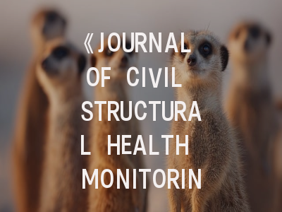 《JOURNAL OF CIVIL STRUCTURAL HEALTH MONITORING》期刊介绍与投稿策略全解析