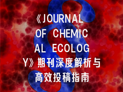 《JOURNAL OF CHEMICAL ECOLOGY》期刊深度解析与高效投稿指南