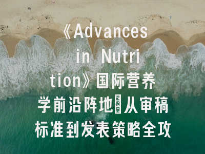《Advances in Nutrition》国际营养学前沿阵地_从审稿标准到发表策略全攻略