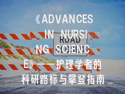 《ADVANCES IN NURSING SCIENCE》——护理学者的科研路标与攀登指南