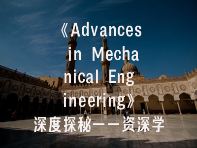 《Advances in Mechanical Engineering》深度探秘——资深学者教你高效攻克国际顶刊