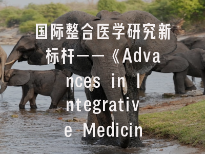 国际整合医学研究新标杆——《Advances in Integrative Medicine》深度解析