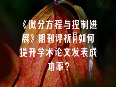《微分方程与控制进展》期刊评析：如何提升学术论文发表成功率？