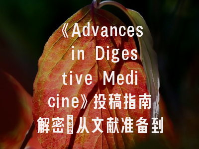 《Advances in Digestive Medicine》投稿指南解密：从文献准备到同行评审的完整策略