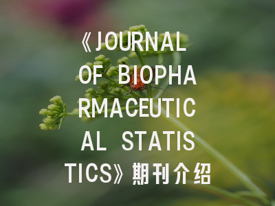 《JOURNAL OF BIOPHARMACEUTICAL STATISTICS》期刊介绍与投稿策略解析