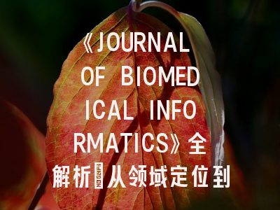 《JOURNAL OF BIOMEDICAL INFORMATICS》全解析：从领域定位到稿件录用的实战指南
