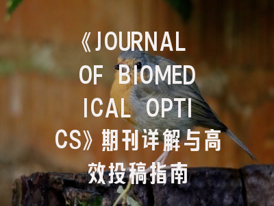 《JOURNAL OF BIOMEDICAL OPTICS》期刊详解与高效投稿指南