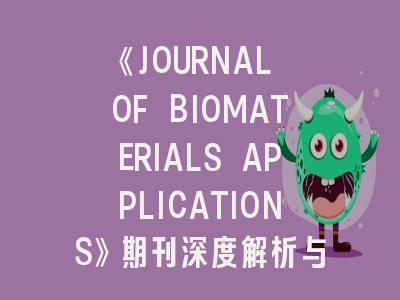 《JOURNAL OF BIOMATERIALS APPLICATIONS》期刊深度解析与高效投稿指南