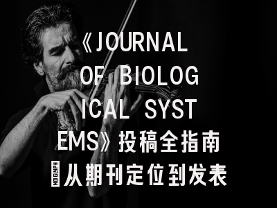 《JOURNAL OF BIOLOGICAL SYSTEMS》投稿全指南：从期刊定位到发表要诀