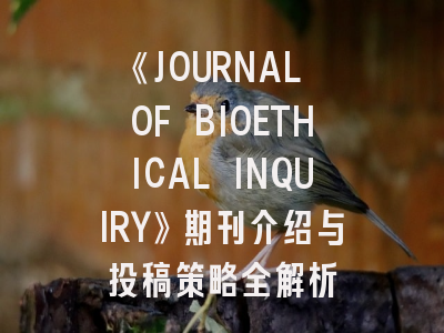 《JOURNAL OF BIOETHICAL INQUIRY》期刊介绍与投稿策略全解析