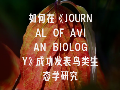 如何在《JOURNAL OF AVIAN BIOLOGY》成功发表鸟类生态学研究