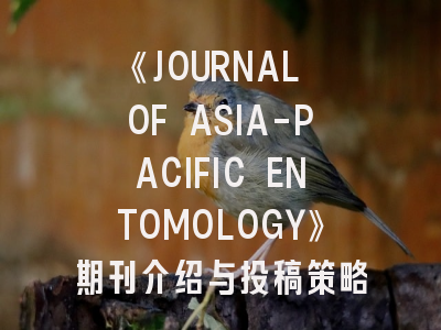 《JOURNAL OF ASIA-PACIFIC ENTOMOLOGY》期刊介绍与投稿策略全解析