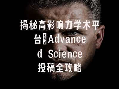 揭秘高影响力学术平台：Advanced Science投稿全攻略