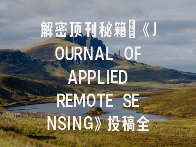解密顶刊秘籍：《JOURNAL OF APPLIED REMOTE SENSING》投稿全攻略