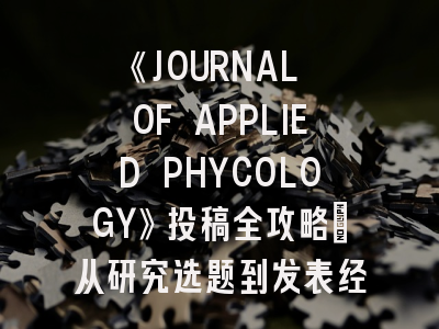 《JOURNAL OF APPLIED PHYCOLOGY》投稿全攻略：从研究选题到发表经验分享