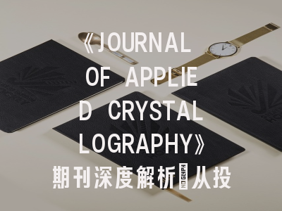 《JOURNAL OF APPLIED CRYSTALLOGRAPHY》期刊深度解析：从投稿策略到学术影响力