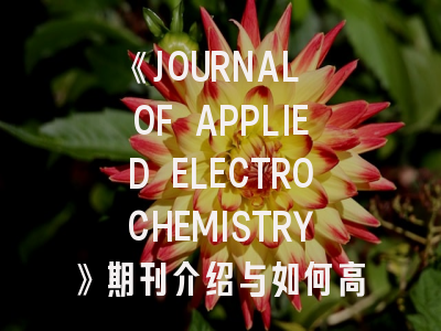 《JOURNAL OF APPLIED ELECTROCHEMISTRY》期刊介绍与如何高效投稿