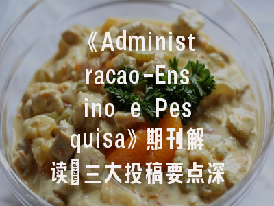 《Administracao-Ensino e Pesquisa》期刊解读_三大投稿要点深度解析