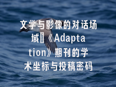 文学与影像的对话场域：《Adaptation》期刊的学术坐标与投稿密码