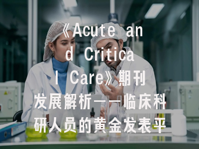 《Acute and Critical Care》期刊发展解析——临床科研人员的黄金发表平台