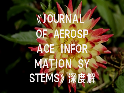 《JOURNAL OF AEROSPACE INFORMATION SYSTEMS》深度解析：如何提升投稿成功率？