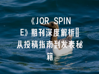 《JOR SPINE》期刊深度解析：从投稿指南到发表秘籍