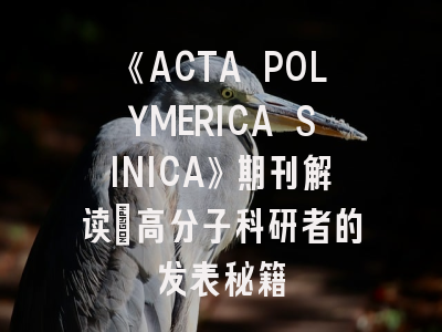 《ACTA POLYMERICA SINICA》期刊解读_高分子科研者的发表秘籍