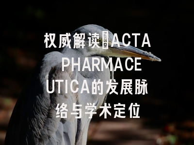 权威解读｜ACTA PHARMACEUTICA的发展脉络与学术定位