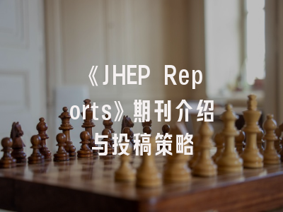 《JHEP Reports》期刊介绍与投稿策略