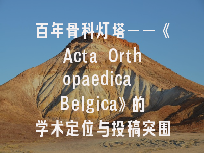 百年骨科灯塔——《Acta Orthopaedica Belgica》的学术定位与投稿突围策略