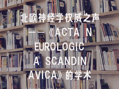 北欧神经学权威之声——《ACTA NEUROLOGICA SCANDINAVICA》的学术版图解析
