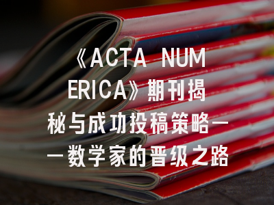 《ACTA NUMERICA》期刊揭秘与成功投稿策略——数学家的晋级之路