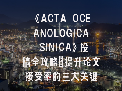 《ACTA OCEANOLOGICA SINICA》投稿全攻略｜提升论文接受率的三大关键