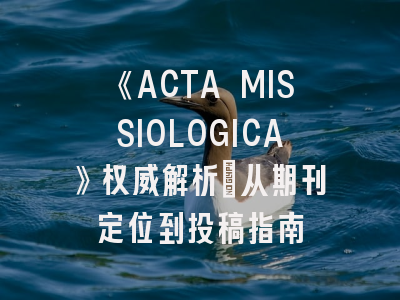《ACTA MISSIOLOGICA》权威解析_从期刊定位到投稿指南