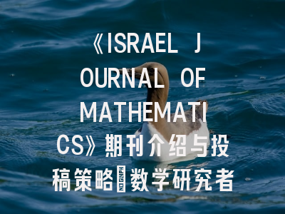 《ISRAEL JOURNAL OFMATHEMATICS》期刊介绍与投稿策略：数学研究者的必备指南