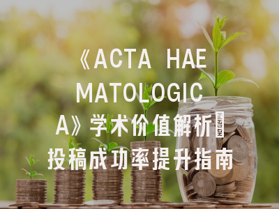 《ACTA HAEMATOLOGICA》学术价值解析_投稿成功率提升指南