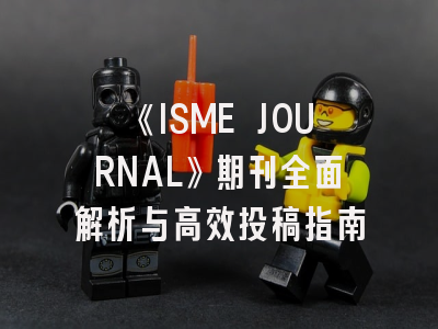 《ISME JOURNAL》期刊全面解析与高效投稿指南