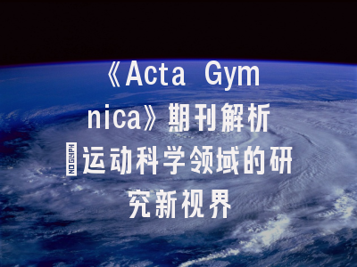 《Acta Gymnica》期刊解析_运动科学领域的研究新视界
