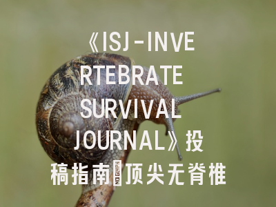 《ISJ-INVERTEBRATE SURVIVAL JOURNAL》投稿指南：顶尖无脊椎动物研究期刊的生存法则