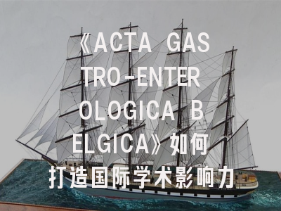 《ACTA GASTRO-ENTEROLOGICA BELGICA》如何打造国际学术影响力？——医学研究者必看的投稿全攻略