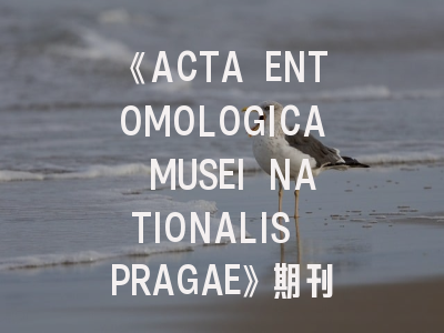 《ACTA ENTOMOLOGICA MUSEI NATIONALIS PRAGAE》期刊解析——专业投稿者的进阶指南