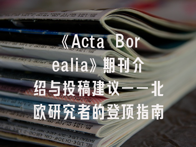 《Acta Borealia》期刊介绍与投稿建议——北欧研究者的登顶指南