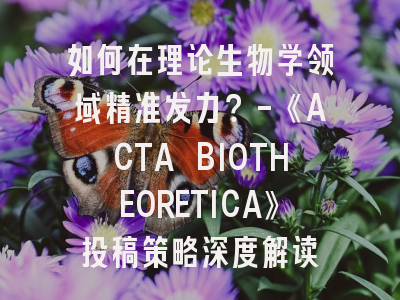 如何在理论生物学领域精准发力？-《ACTA BIOTHEORETICA》投稿策略深度解读