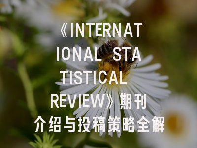 《INTERNATIONAL STATISTICAL REVIEW》期刊介绍与投稿策略全解析