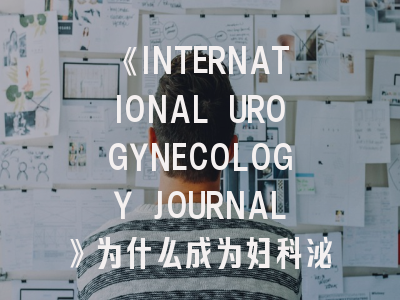 《INTERNATIONAL UROGYNECOLOGY JOURNAL》为什么成为妇科泌尿学研究的首选期刊？