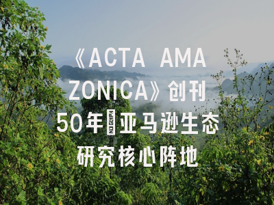 《ACTA AMAZONICA》创刊50年_亚马逊生态研究核心阵地