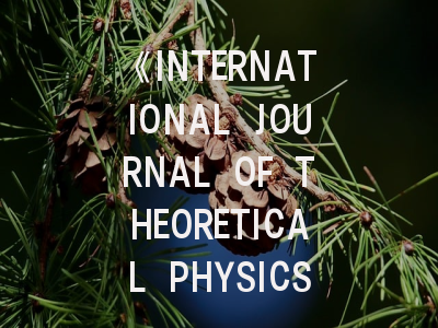 《INTERNATIONAL JOURNAL OF THEORETICAL PHYSICS》期刊投稿全指南：如何提高论文接收率？