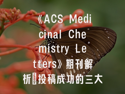 《ACS Medicinal Chemistry Letters》期刊解析_投稿成功的三大核心策略