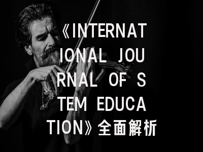 《INTERNATIONAL JOURNAL OF STEM EDUCATION》全面解析：从投稿指南到学术影响力提升